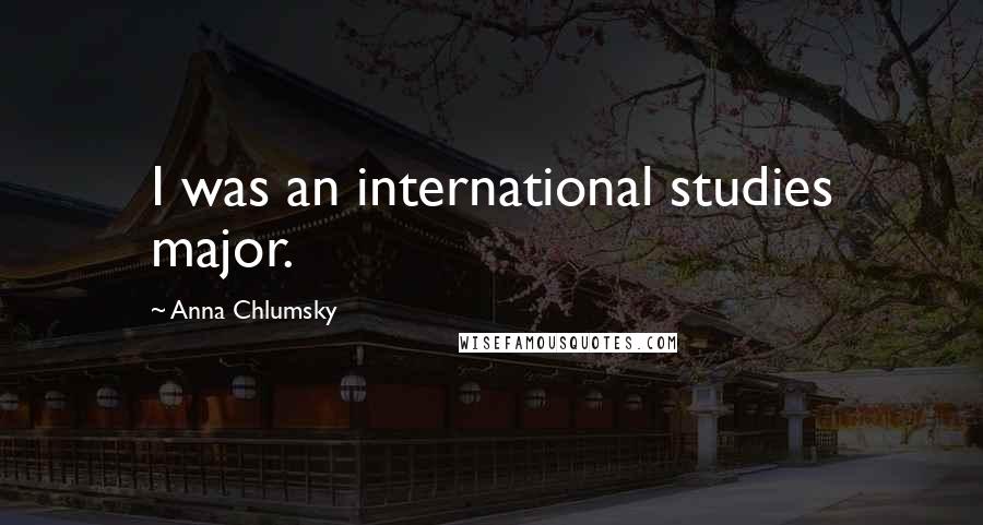 Anna Chlumsky Quotes: I was an international studies major.