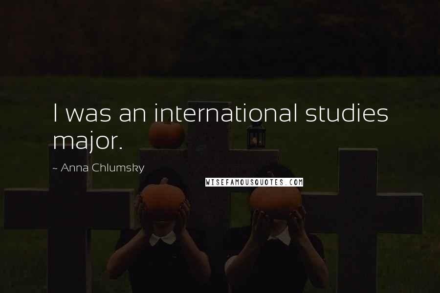 Anna Chlumsky Quotes: I was an international studies major.