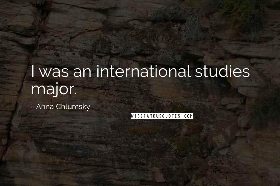 Anna Chlumsky Quotes: I was an international studies major.