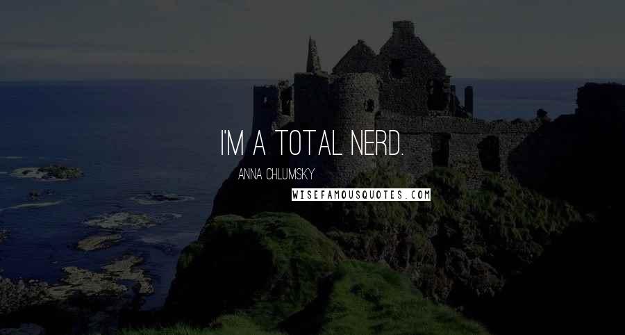 Anna Chlumsky Quotes: I'm a total nerd.