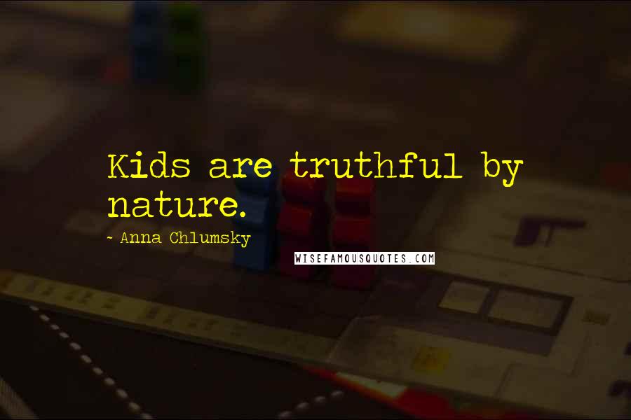 Anna Chlumsky Quotes: Kids are truthful by nature.