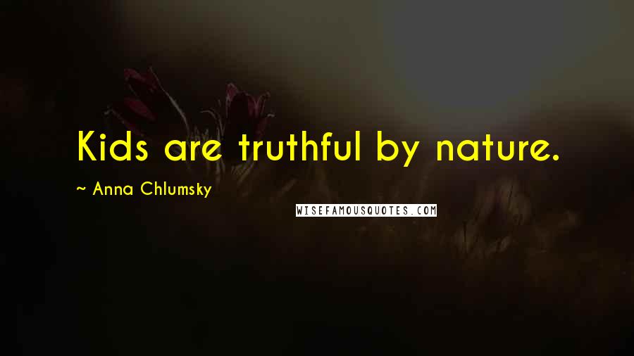 Anna Chlumsky Quotes: Kids are truthful by nature.