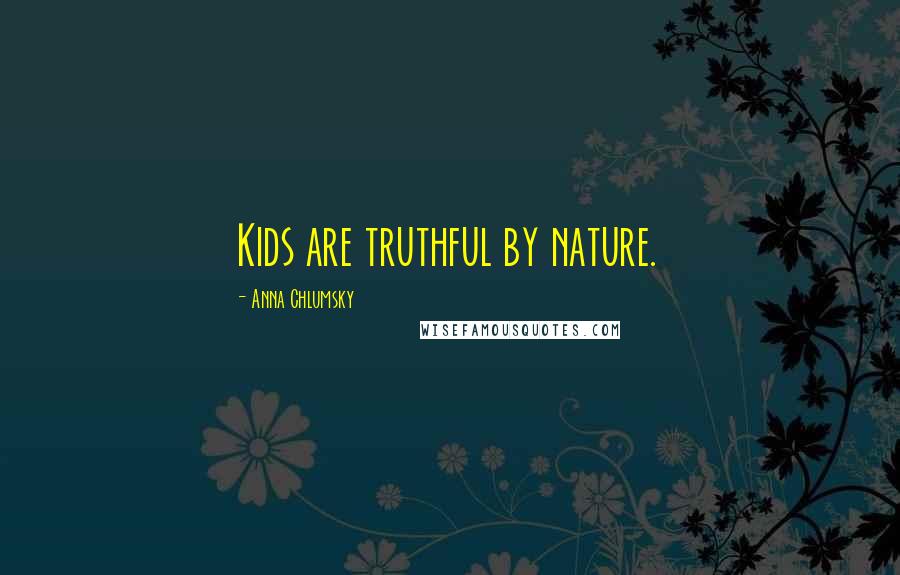 Anna Chlumsky Quotes: Kids are truthful by nature.