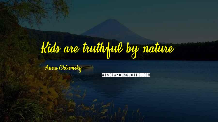 Anna Chlumsky Quotes: Kids are truthful by nature.