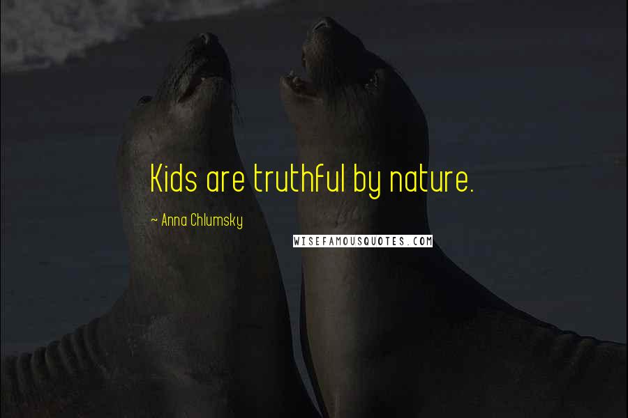 Anna Chlumsky Quotes: Kids are truthful by nature.