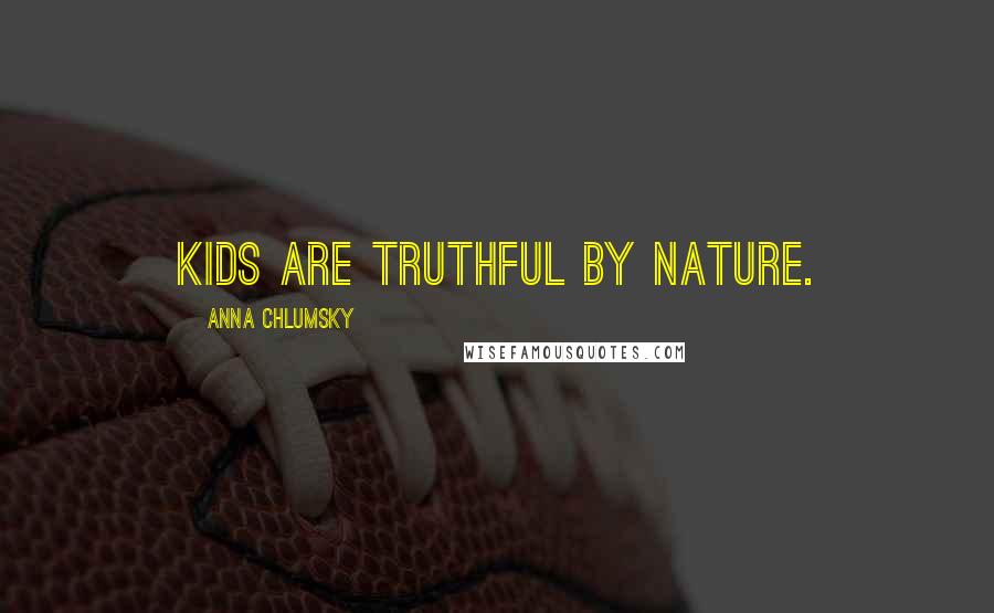 Anna Chlumsky Quotes: Kids are truthful by nature.