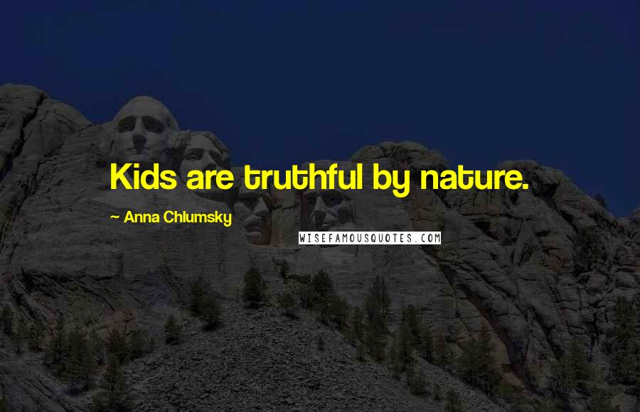 Anna Chlumsky Quotes: Kids are truthful by nature.