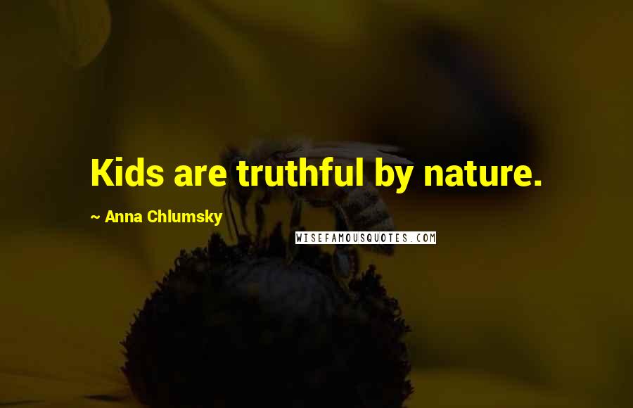 Anna Chlumsky Quotes: Kids are truthful by nature.