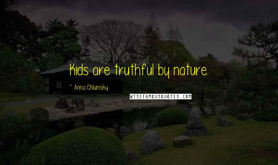 Anna Chlumsky Quotes: Kids are truthful by nature.