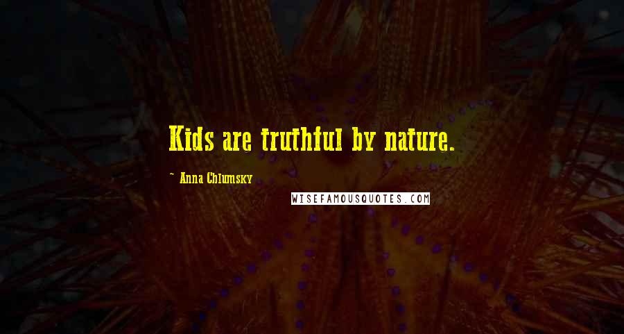 Anna Chlumsky Quotes: Kids are truthful by nature.