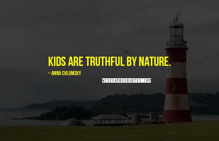 Anna Chlumsky Quotes: Kids are truthful by nature.