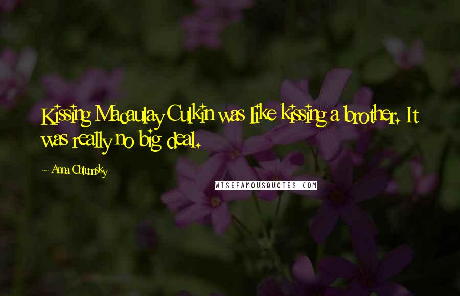 Anna Chlumsky Quotes: Kissing Macaulay Culkin was like kissing a brother. It was really no big deal.