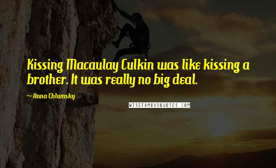 Anna Chlumsky Quotes: Kissing Macaulay Culkin was like kissing a brother. It was really no big deal.