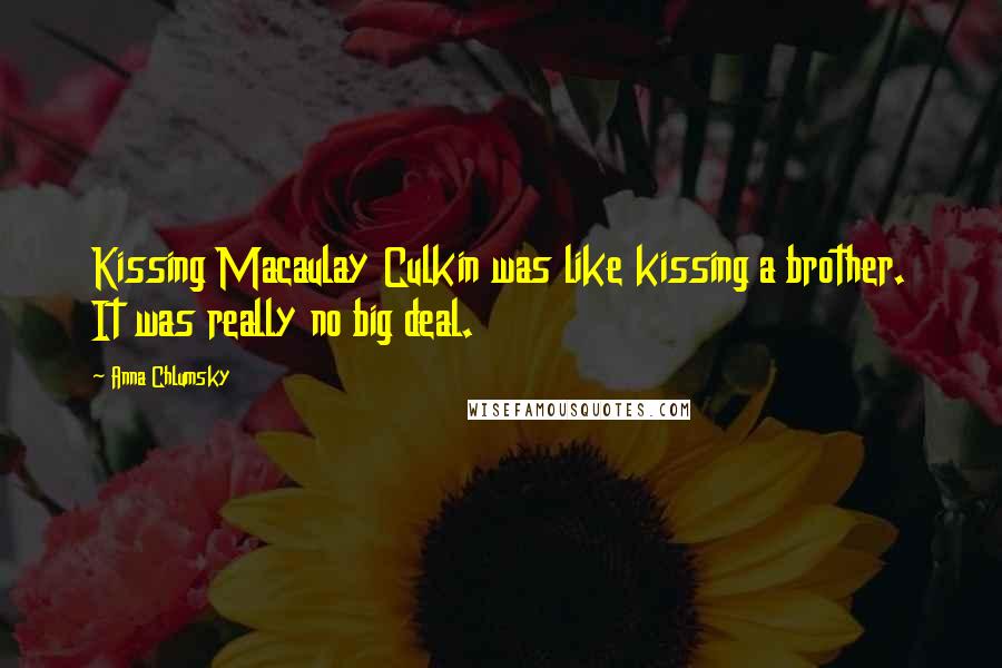 Anna Chlumsky Quotes: Kissing Macaulay Culkin was like kissing a brother. It was really no big deal.