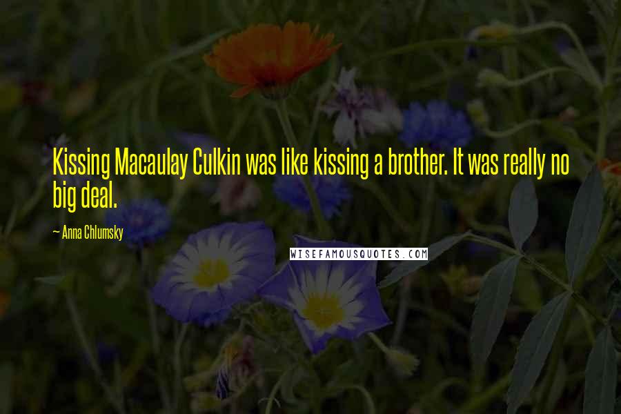 Anna Chlumsky Quotes: Kissing Macaulay Culkin was like kissing a brother. It was really no big deal.