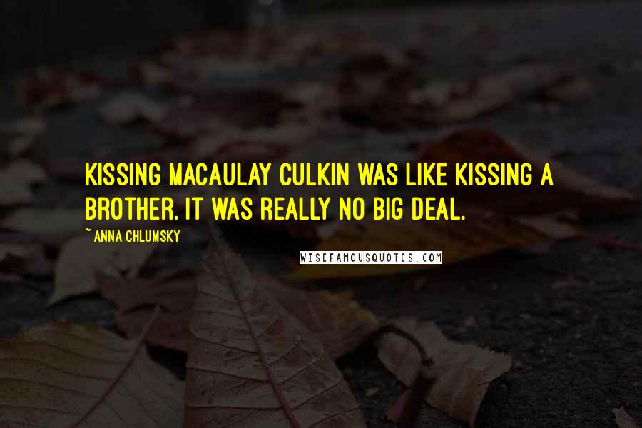 Anna Chlumsky Quotes: Kissing Macaulay Culkin was like kissing a brother. It was really no big deal.