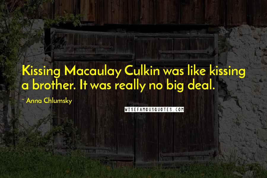 Anna Chlumsky Quotes: Kissing Macaulay Culkin was like kissing a brother. It was really no big deal.