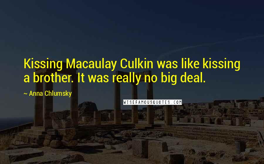 Anna Chlumsky Quotes: Kissing Macaulay Culkin was like kissing a brother. It was really no big deal.