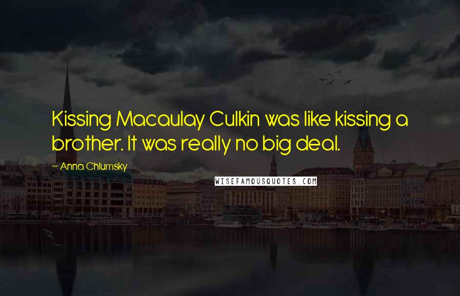 Anna Chlumsky Quotes: Kissing Macaulay Culkin was like kissing a brother. It was really no big deal.