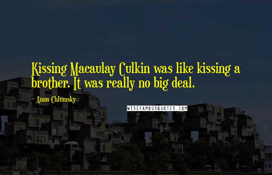 Anna Chlumsky Quotes: Kissing Macaulay Culkin was like kissing a brother. It was really no big deal.