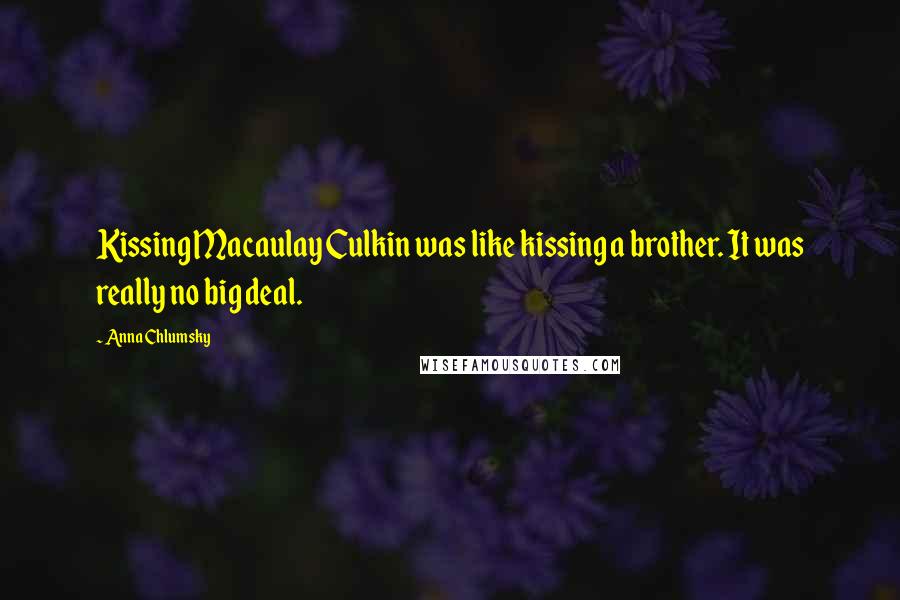 Anna Chlumsky Quotes: Kissing Macaulay Culkin was like kissing a brother. It was really no big deal.