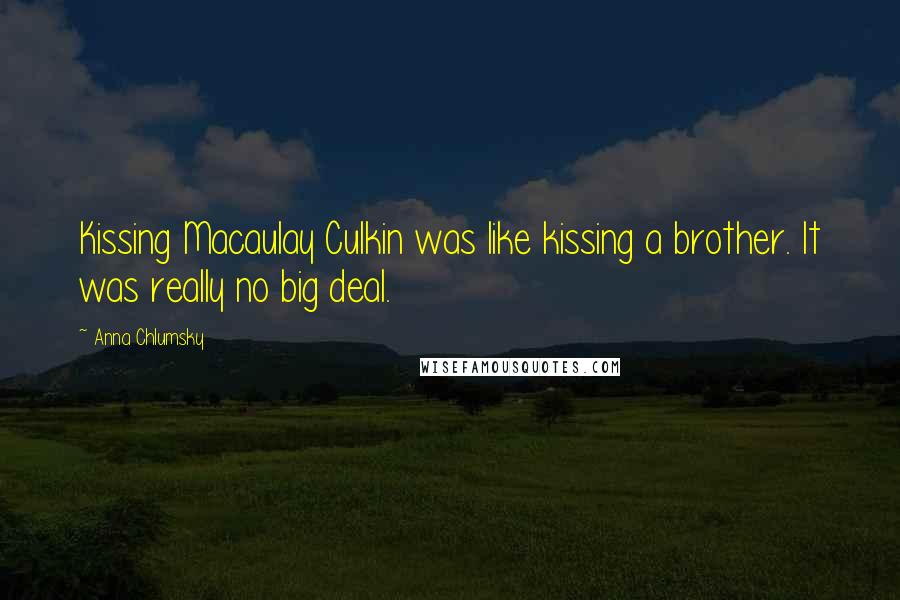 Anna Chlumsky Quotes: Kissing Macaulay Culkin was like kissing a brother. It was really no big deal.