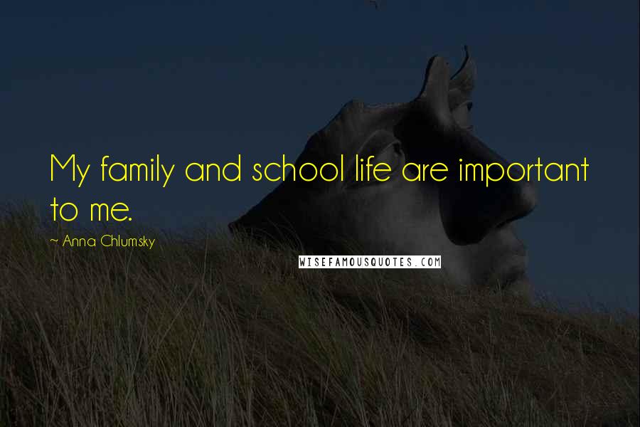 Anna Chlumsky Quotes: My family and school life are important to me.