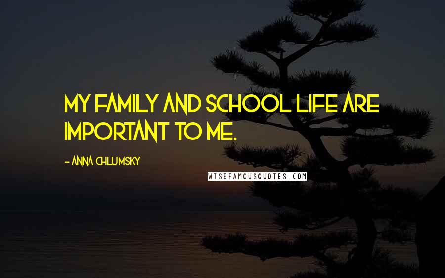 Anna Chlumsky Quotes: My family and school life are important to me.