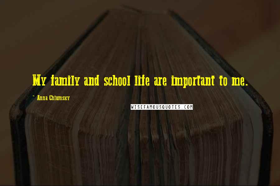 Anna Chlumsky Quotes: My family and school life are important to me.