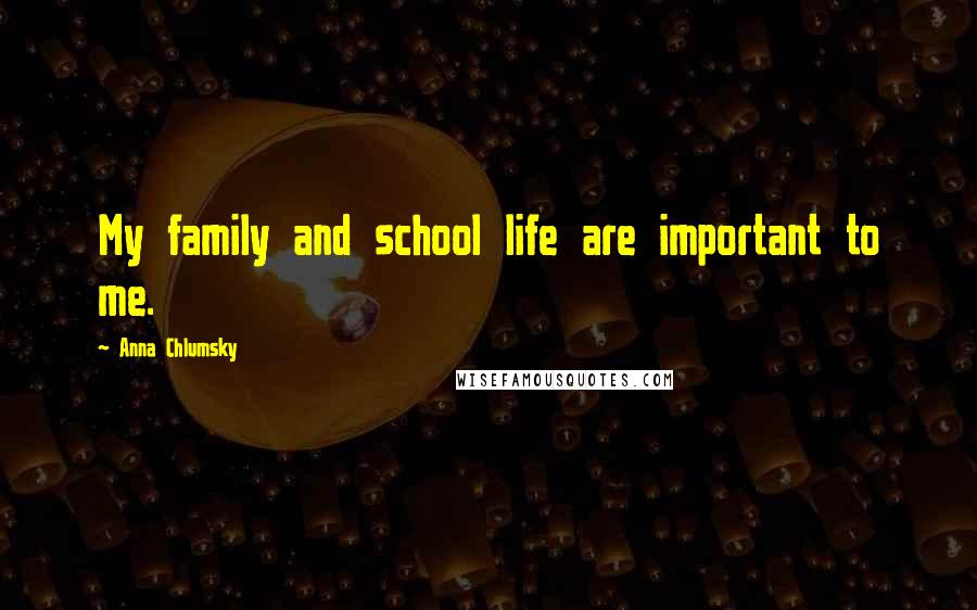 Anna Chlumsky Quotes: My family and school life are important to me.