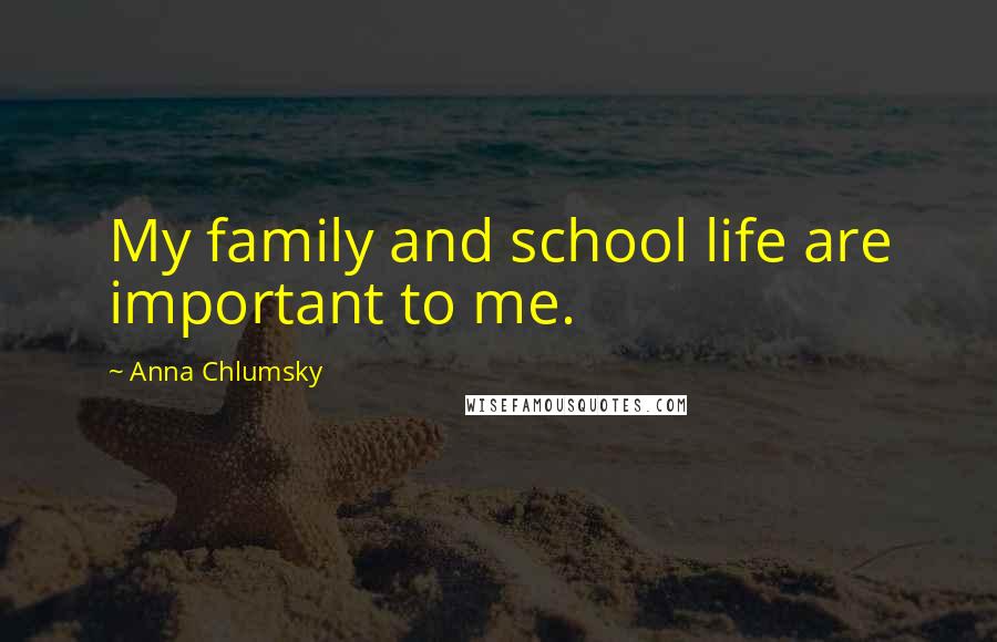 Anna Chlumsky Quotes: My family and school life are important to me.