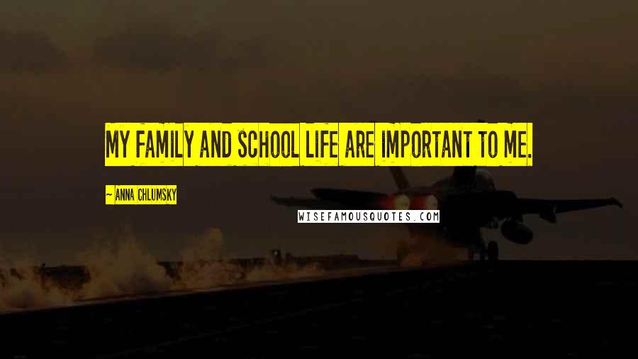 Anna Chlumsky Quotes: My family and school life are important to me.