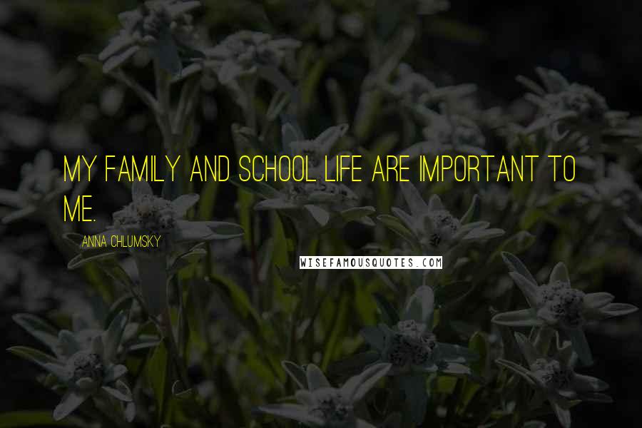 Anna Chlumsky Quotes: My family and school life are important to me.