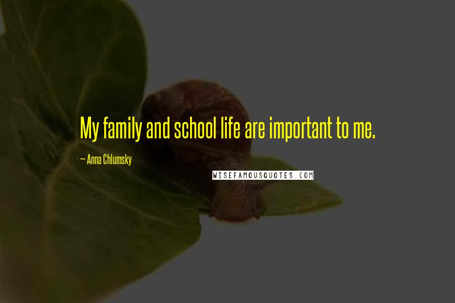 Anna Chlumsky Quotes: My family and school life are important to me.