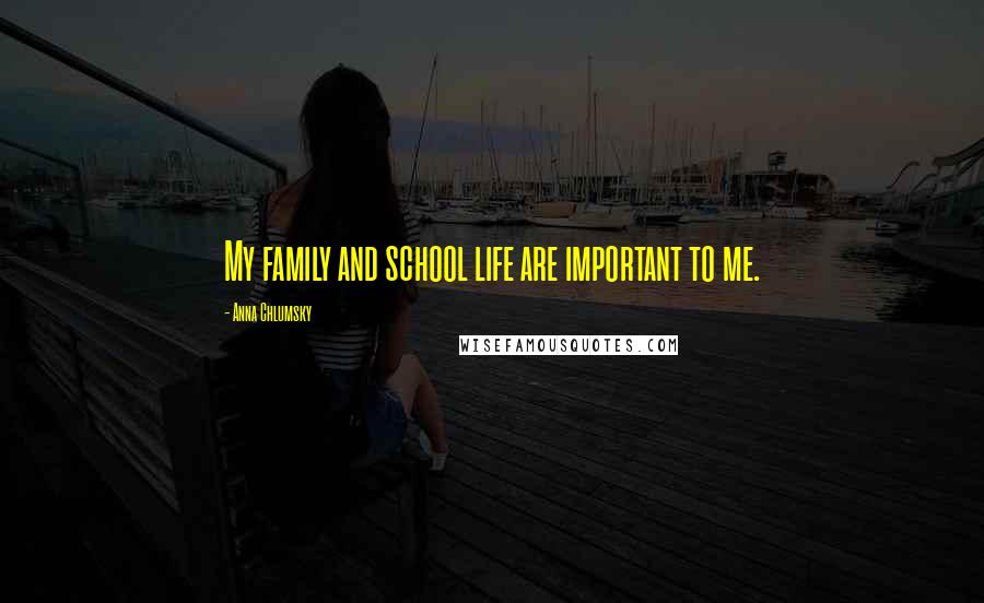 Anna Chlumsky Quotes: My family and school life are important to me.