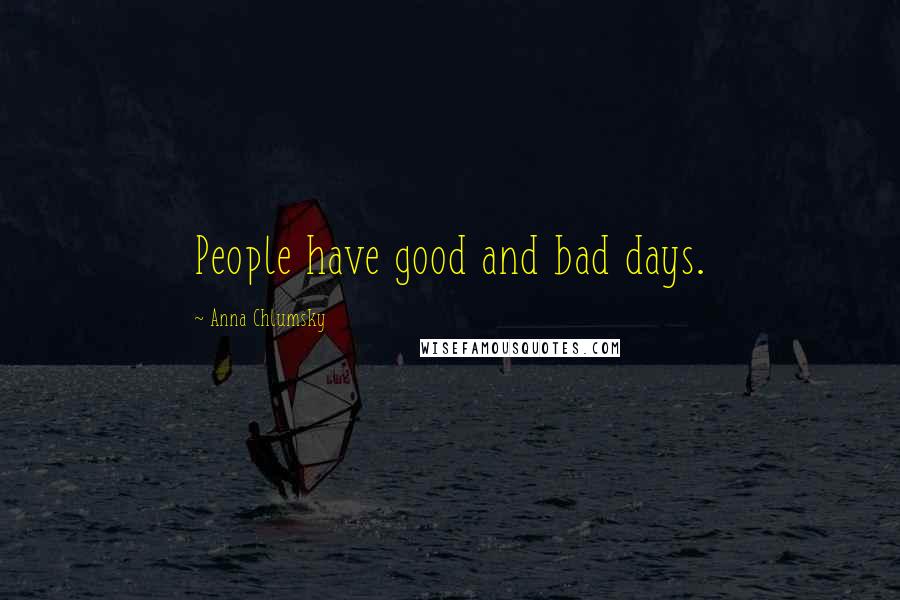 Anna Chlumsky Quotes: People have good and bad days.