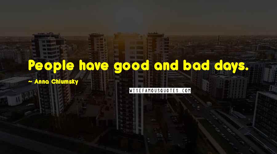 Anna Chlumsky Quotes: People have good and bad days.