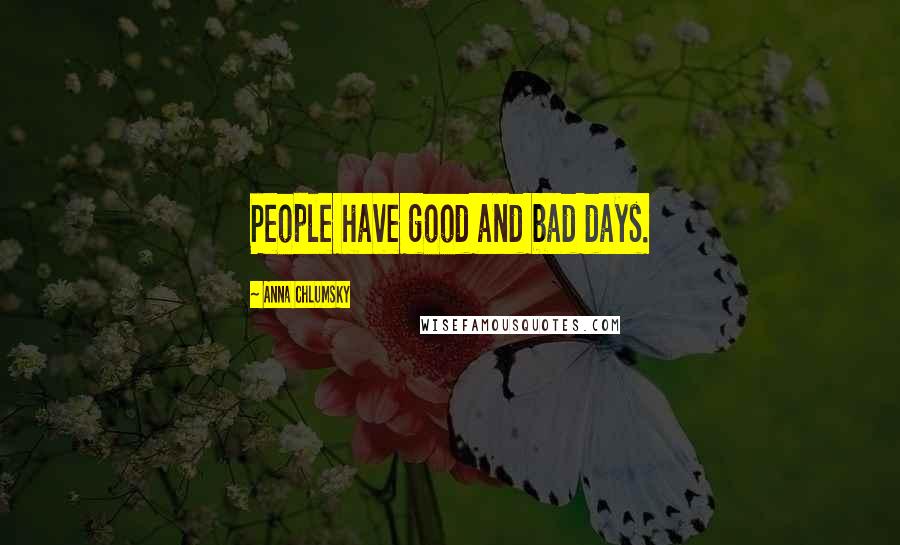 Anna Chlumsky Quotes: People have good and bad days.