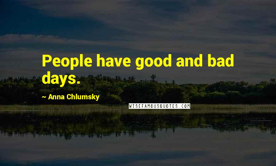 Anna Chlumsky Quotes: People have good and bad days.