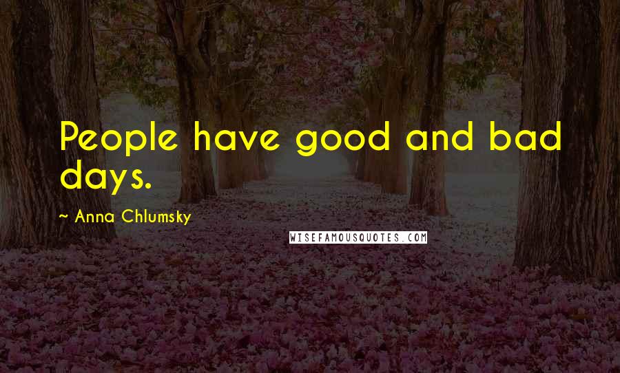 Anna Chlumsky Quotes: People have good and bad days.