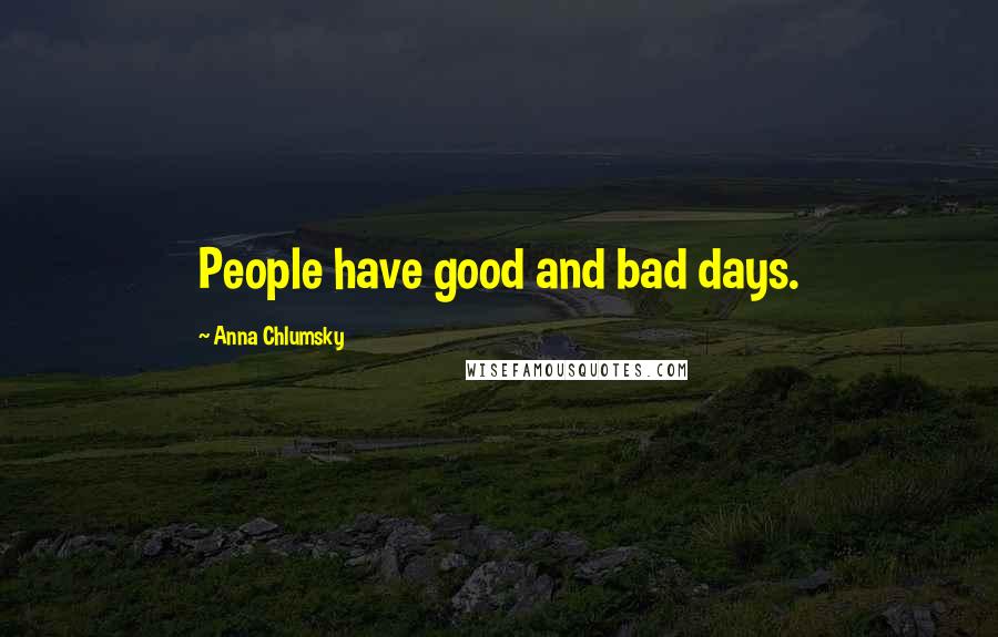 Anna Chlumsky Quotes: People have good and bad days.