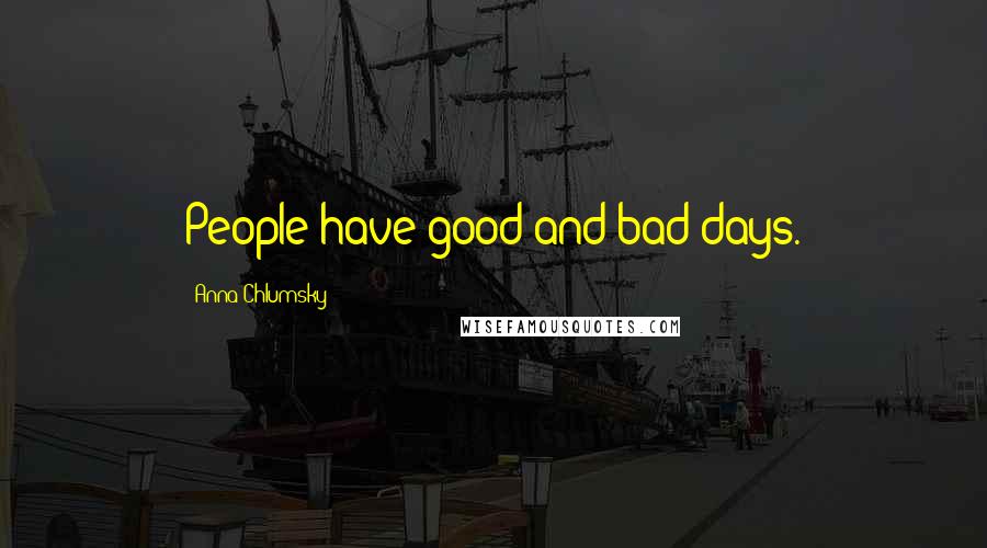 Anna Chlumsky Quotes: People have good and bad days.