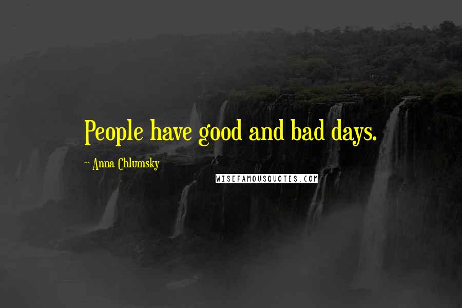 Anna Chlumsky Quotes: People have good and bad days.