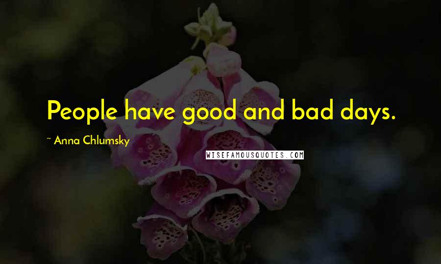 Anna Chlumsky Quotes: People have good and bad days.