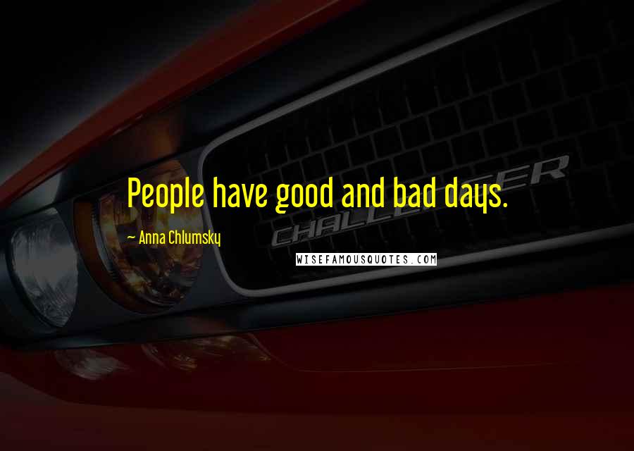 Anna Chlumsky Quotes: People have good and bad days.