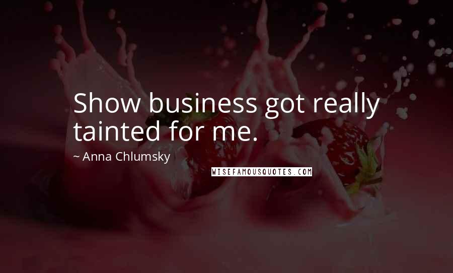 Anna Chlumsky Quotes: Show business got really tainted for me.