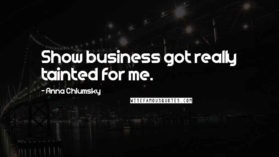 Anna Chlumsky Quotes: Show business got really tainted for me.