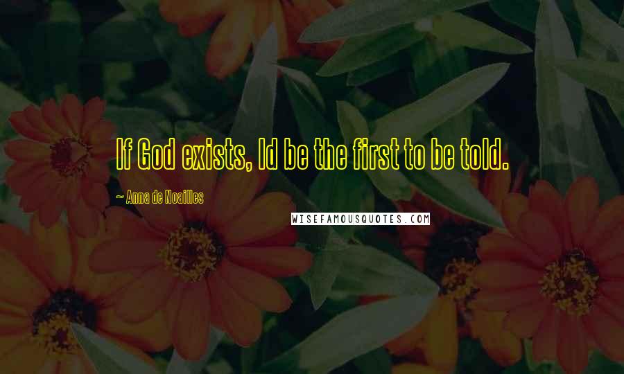 Anna De Noailles Quotes: If God exists, Id be the first to be told.