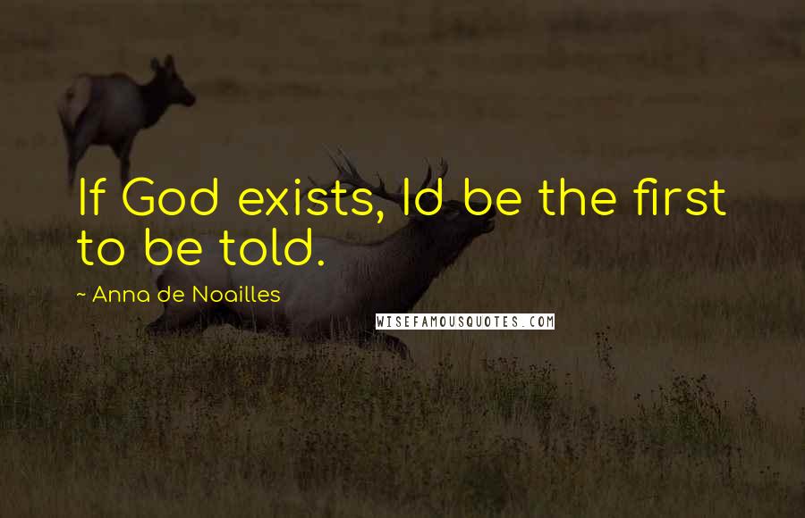 Anna De Noailles Quotes: If God exists, Id be the first to be told.