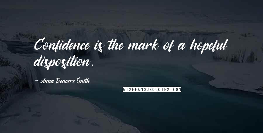 Anna Deavere Smith Quotes: Confidence is the mark of a hopeful disposition.